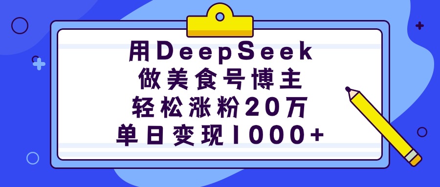 用DeepSeek做美食号博主，轻松涨粉20万，单日变现1000+-六道网创