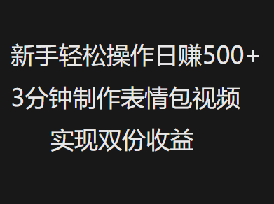 新手小白轻松操作日赚500+，3分钟制作表情包视频，实现双份收益-六道网创