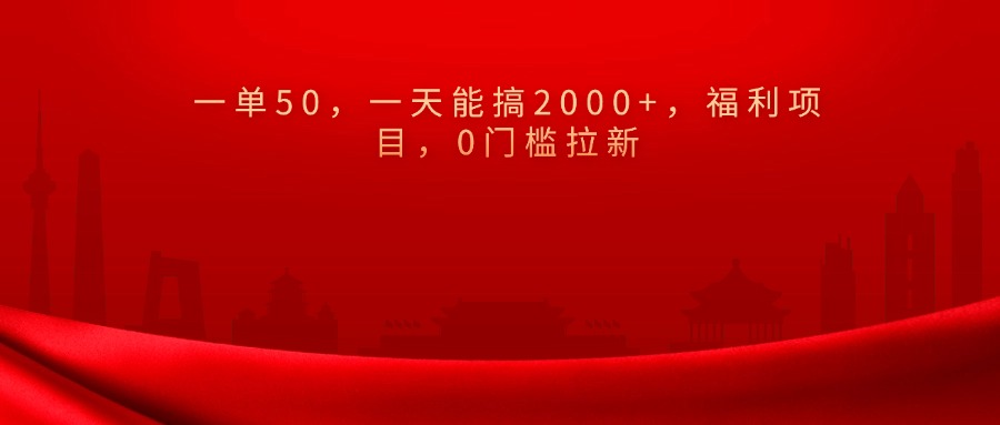 0门槛拉新，一单50，一天能搞2000+，福利项目，-六道网创