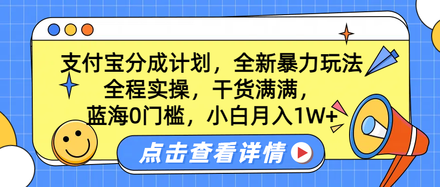 蓝海0门槛，支付宝分成计划，全新暴力玩法，全程实操，干货满满，小白月入1W+-六道网创