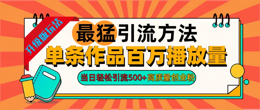 2024年最猛引流方法单条作品百万播放量 当日轻松引流500+高质量创业粉-六道网创