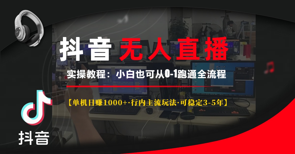 抖音无人直播实操教程【单机日赚1000+行内主流玩法可稳定3-5年】小白也可从0-1跑通全流程-六道网创