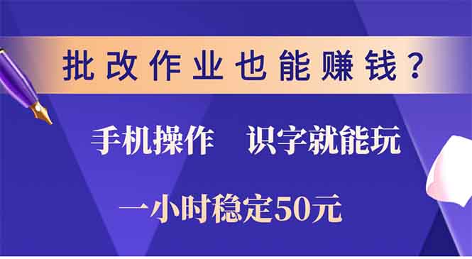 批改作业也能赚钱？0门槛手机项目，识字就能玩！一小时稳定50元！-六道网创