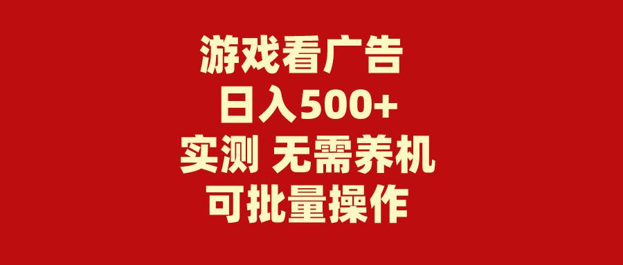 游戏看广告 无需养机 操作简单 没有成本 日入500+-六道网创