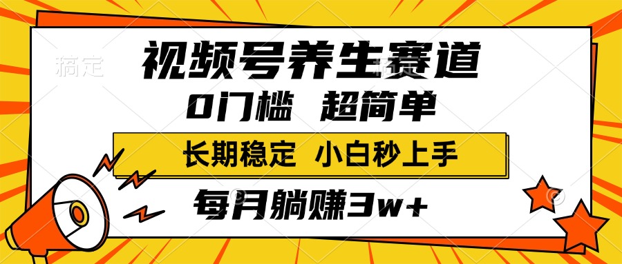 视频号养生赛道，一条视频1800，超简单，小白轻松月入3w+，长期稳定-六道网创