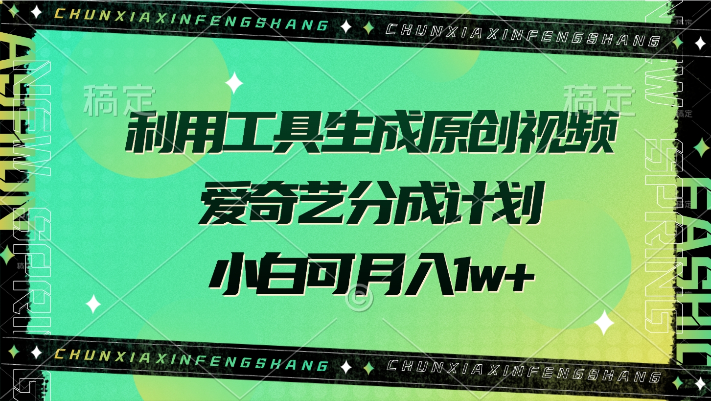 利用工具生成原创视频，爱奇艺分成计划，小白可月入1w+-六道网创