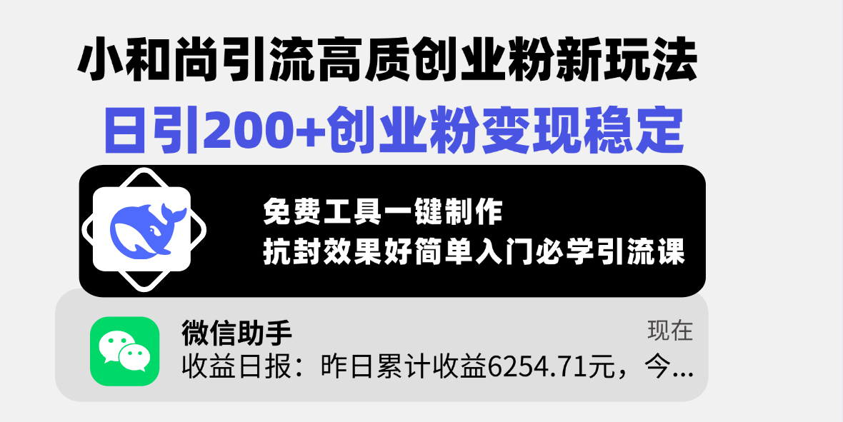 小和尚引流高质创业粉新玩法，日引200+创业粉变现稳定，免费工具一键制作，抗封效果好简单入门必学引流课-六道网创