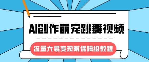 最新风口项目，AI创作萌宠跳舞视频，流量大易变现-六道网创