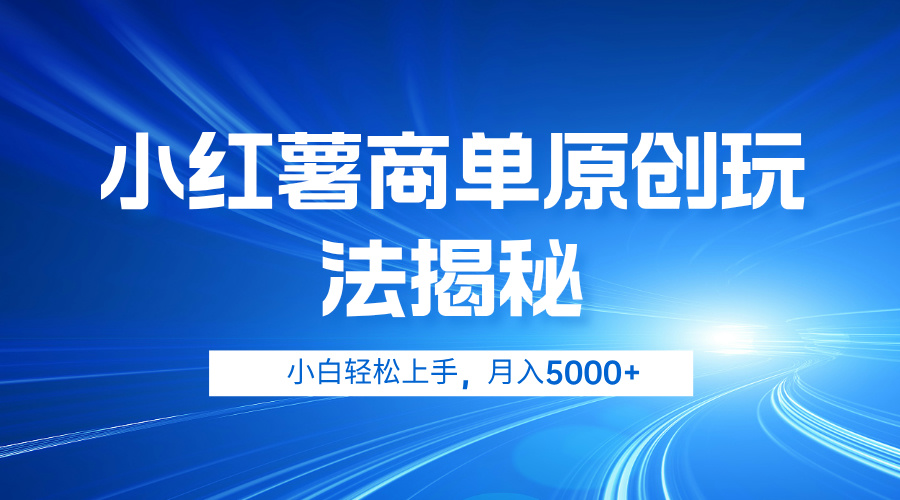 小红薯商单玩法揭秘，小白轻松上手，月入5000+-六道网创