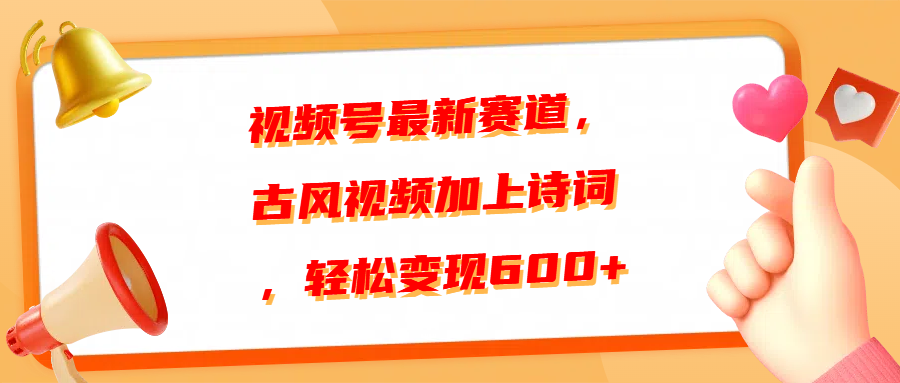 视频号最新赛道，古风视频加上诗词，轻松变现600+-六道网创