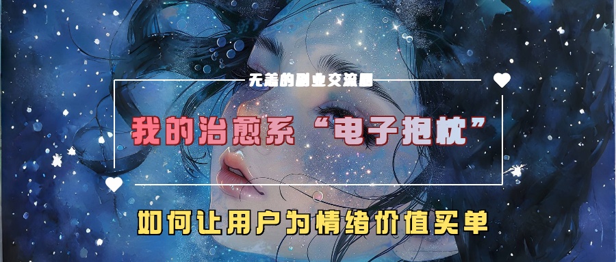 我的治愈系“电子抱枕”，如何让用户为情绪价值买单！-六道网创