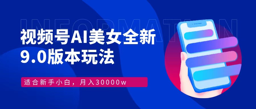 视频号AI美女全新玩法9.0 小白轻松上手 月入30000＋-六道网创