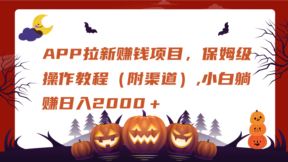 APP拉新赚钱项目，保姆级操作教程（附渠道）,小白躺赚日入2000＋-六道网创