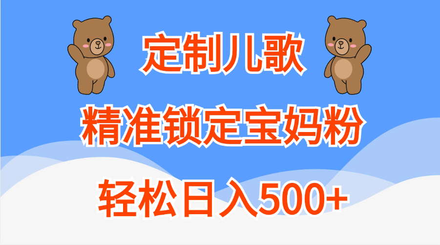 定制儿歌精准锁定宝妈粉，轻松日入500+-六道网创