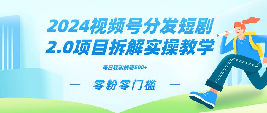 2024视频分发短剧2.0项目拆解实操教学，零粉零门槛可矩阵分裂推广管道收益-六道网创