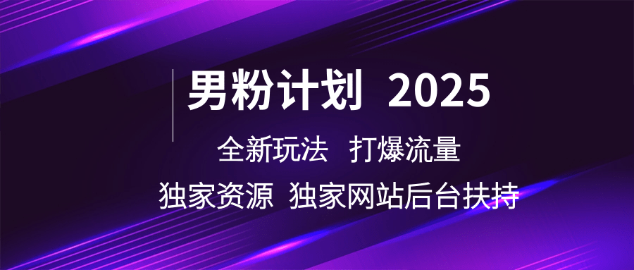 男粉计划2025全新玩法打爆流量 独家资源 独家网站 后台扶持-六道网创