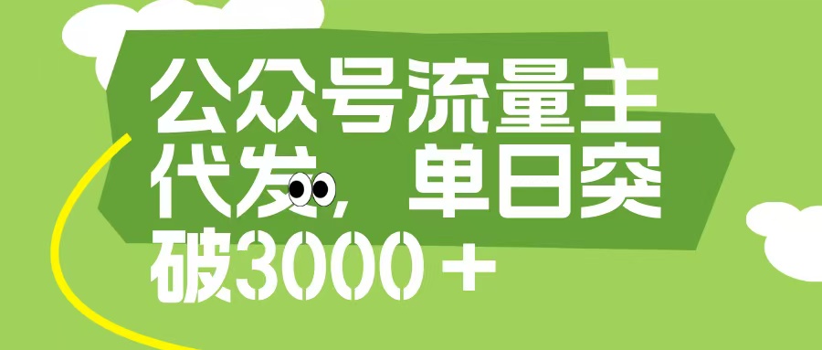 公众号流量主代发玩法，单日收益突破3000+-六道网创