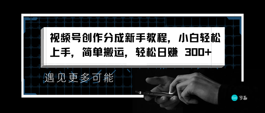 视频号创作分成新手教程，小白轻松上手，简单搬运，轻松日赚 300+-六道网创