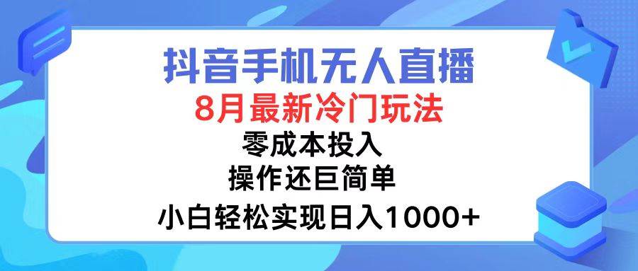 抖音手机无人直播，8月全新冷门玩法，小白轻松实现日入1000+，操作巨…-六道网创