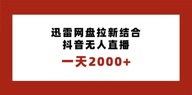 一天2000+迅雷网盘拉新结合抖音无人直播，独创玩法保姆级教学-六道网创