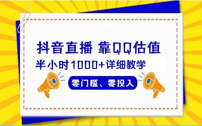 抖音直播靠估值半小时1000+详细教学零门槛零投入-六道网创