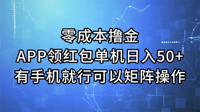 零成本撸金，APP领红包，单机日入50+，有手机就行，可以矩阵操作-六道网创