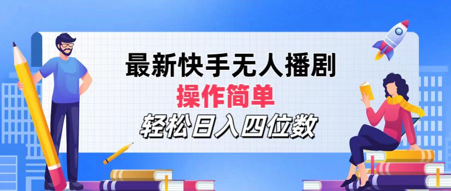 2024年搞钱项目，操作简单，轻松日入四位数，最新快手无人播剧-六道网创