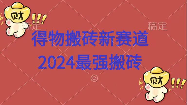 得物搬砖新赛道.2024最强搬砖-六道网创