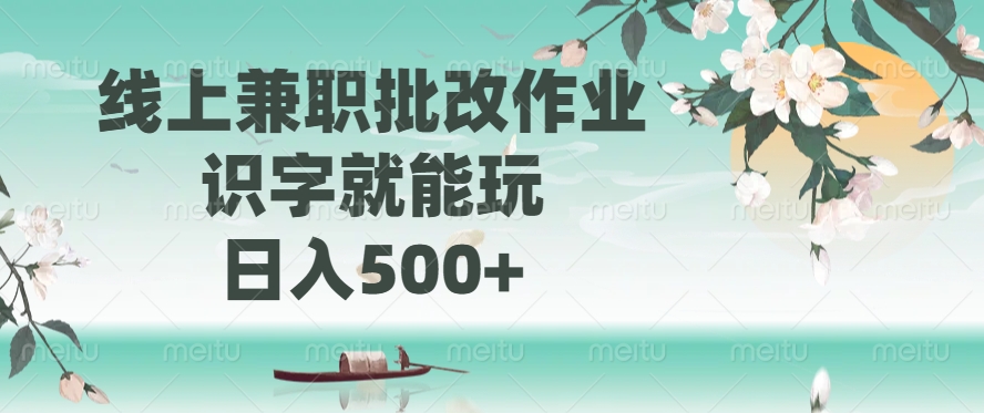 线上兼职批改作业，识字就能玩，日入500+-六道网创