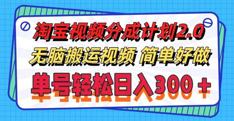 淘宝视频分成计划2.0，无脑搬运视频，单号轻松日入300＋，可批量操作。-六道网创