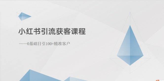 小红书引流获客课程：0基础日引100+精准客户-六道网创