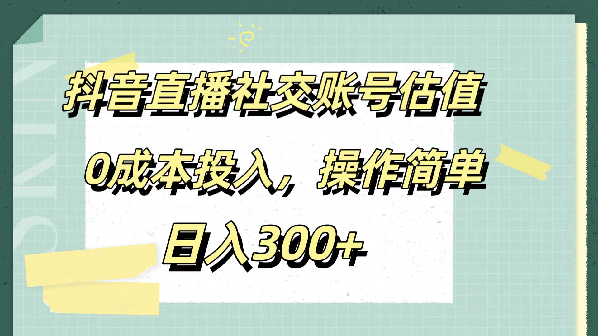 抖音直播社交账号估值，0成本投入，操作简单，日入300+-六道网创