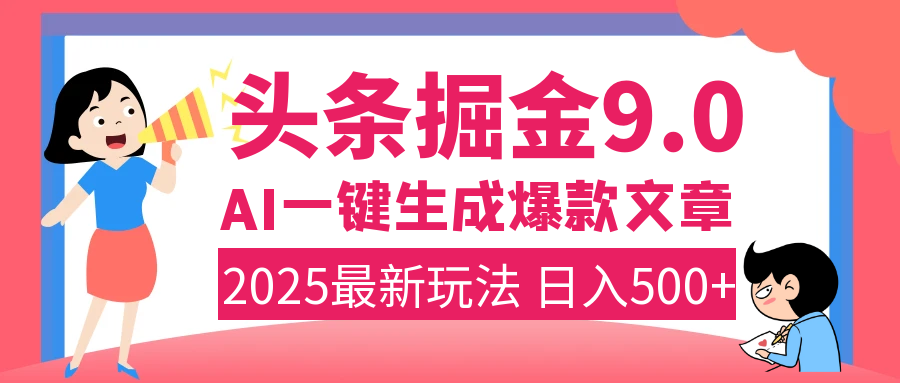 2025年搞钱新出路！头条掘金9.0震撼上线，AI一键生成爆款，复制粘贴轻松上手，日入500+不是梦！-六道网创