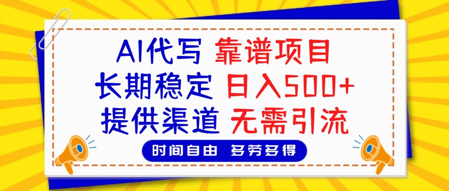 AI代写，2025靠谱项目，长期稳定，日入500+，提供渠道，无需引流-六道网创