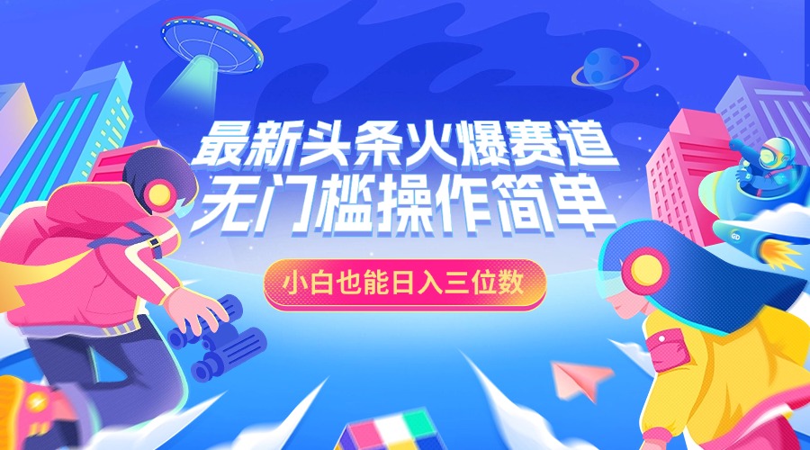 最新头条火爆赛道，小白也能日入三位数，无门槛操作简单-六道网创