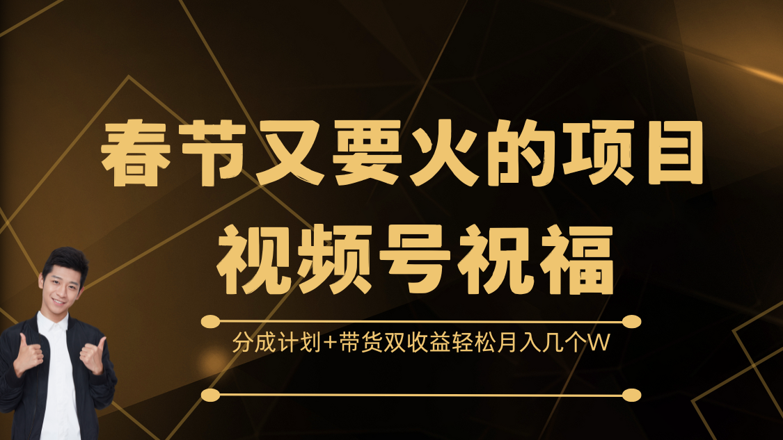 春节又要火的项目，视频号祝福，分成计划+带货双收益，轻松月入几个W-六道网创