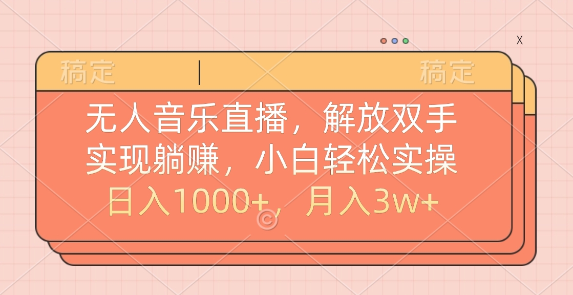 无人音乐直播，小白轻松实操，解放双手，实现躺赚，日入1000+，月入3w+-六道网创