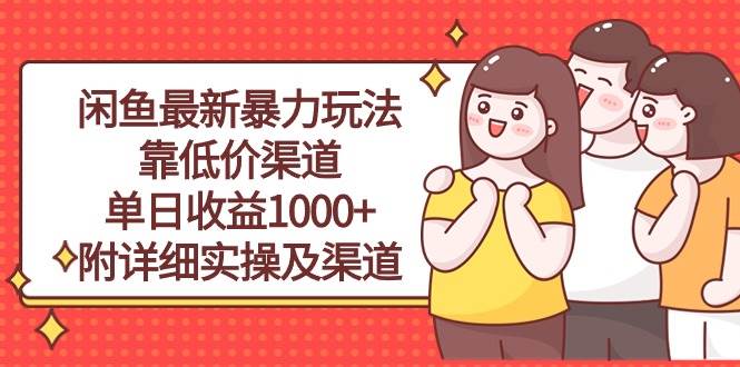 闲鱼最新暴力玩法，靠低价渠道单日收益1000+，附详细实操及渠道-六道网创