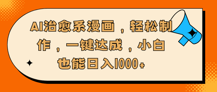 AI治愈系漫画，轻松制作，一键达成，小白也能日入1000+-六道网创