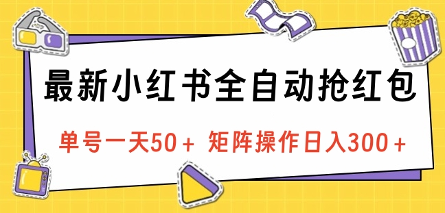 最新小红书全自动抢红包，单号一天50＋ 矩阵操作日入300＋，纯无脑操作-六道网创