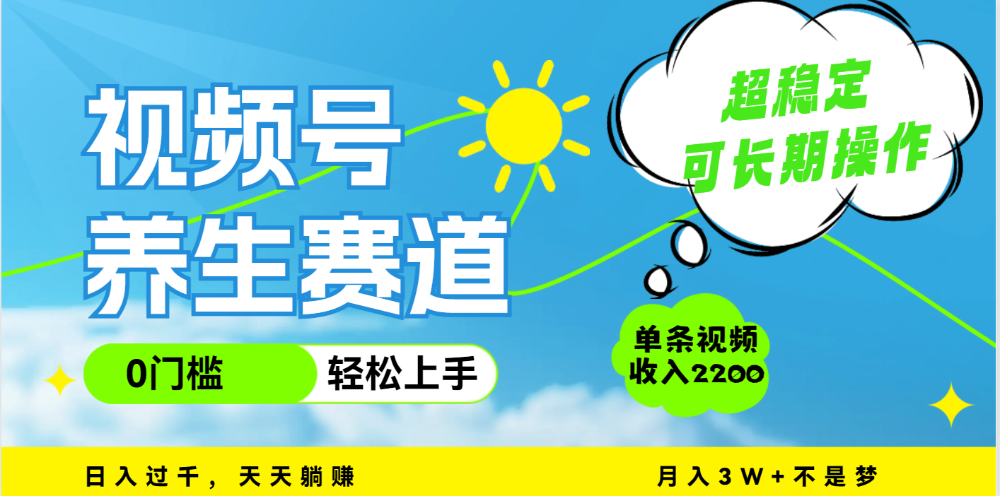 视频号养生赛道，一条视频2200，超简单，长期稳定可做，月入3w+不是梦-六道网创