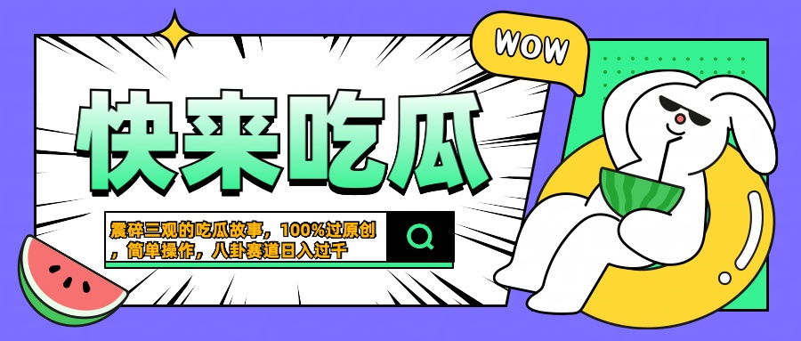 震碎三观的吃瓜故事，一键生成100%过原创，猎奇八卦赛道，简单操作日入过千-六道网创