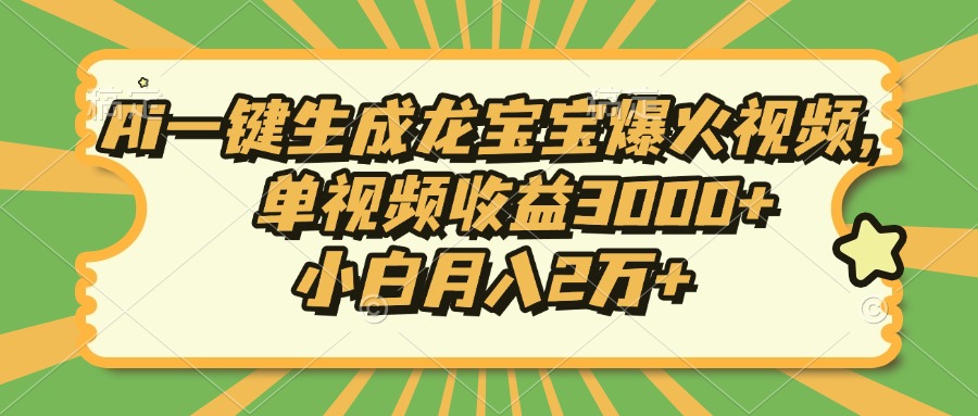 Ai一键生成龙宝宝爆火视频，小白月入2万+，单视频收益3000+-六道网创