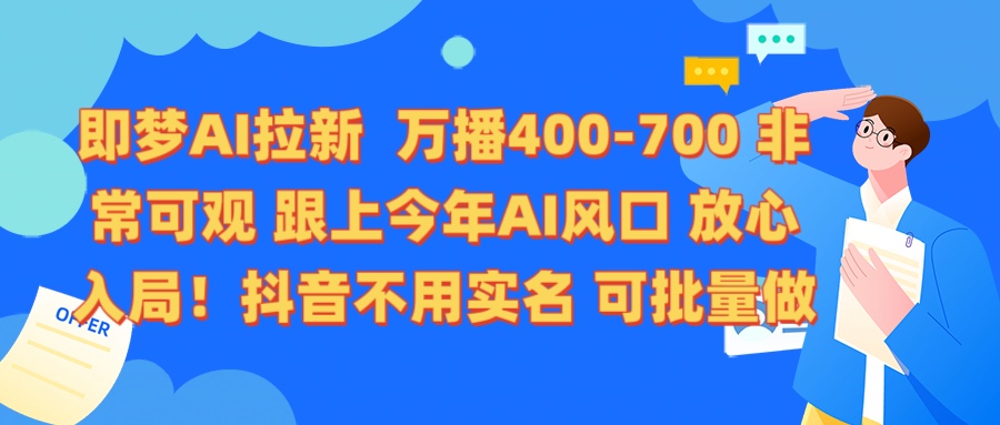 即梦AI拉新 万播400-700 抖音不用实名 可批量做-六道网创