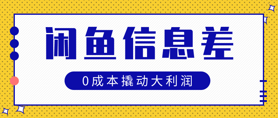 闲鱼信息差玩法思路，0成本撬动大利润-六道网创