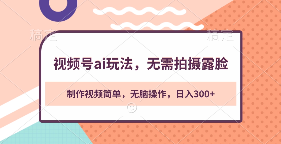 视频号ai玩法，无需拍摄露脸，制作视频简单，无脑操作，日入300+-六道网创