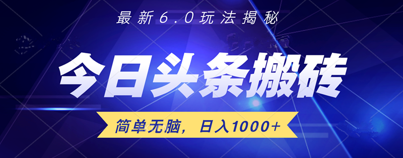 日入1000+头条6.0最新玩法揭秘，无脑操做！-六道网创