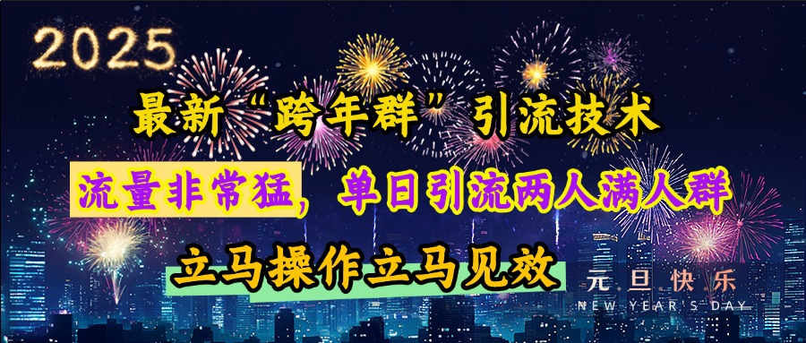 最新“跨年群”引流，流量非常猛，单日引流两人满人群，立马操作立马见效-六道网创