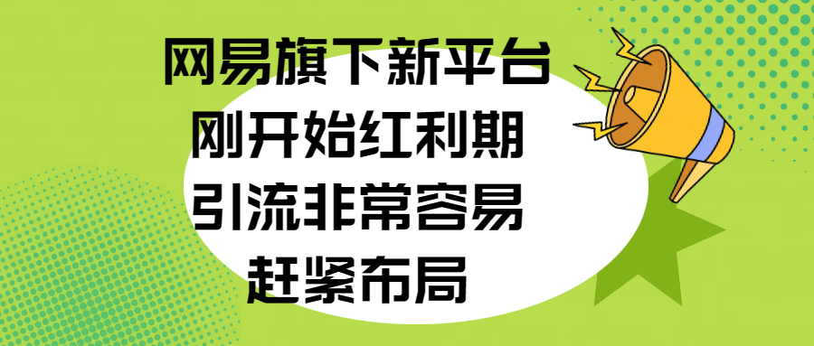 网易旗下新平台，刚开始红利期，引流非常容易，赶紧布局-六道网创