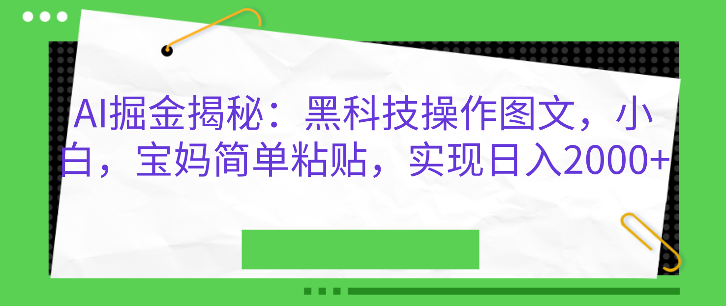 AI掘金揭秘：黑科技操作图文，小白，宝妈简单粘贴，实现日入2000+-六道网创